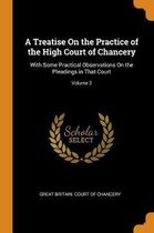 A Treatise on the Practice of the High Court of Chancery