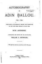 Autobiography of Adin Ballou, 1803-1890, Containing an Elaborate Record and Narrative of Hs Life from infancy to old age