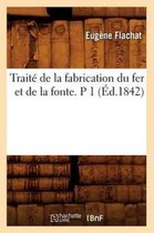 Savoirs Et Traditions- Trait� de la Fabrication Du Fer Et de la Fonte. P 1 (�d.1842)