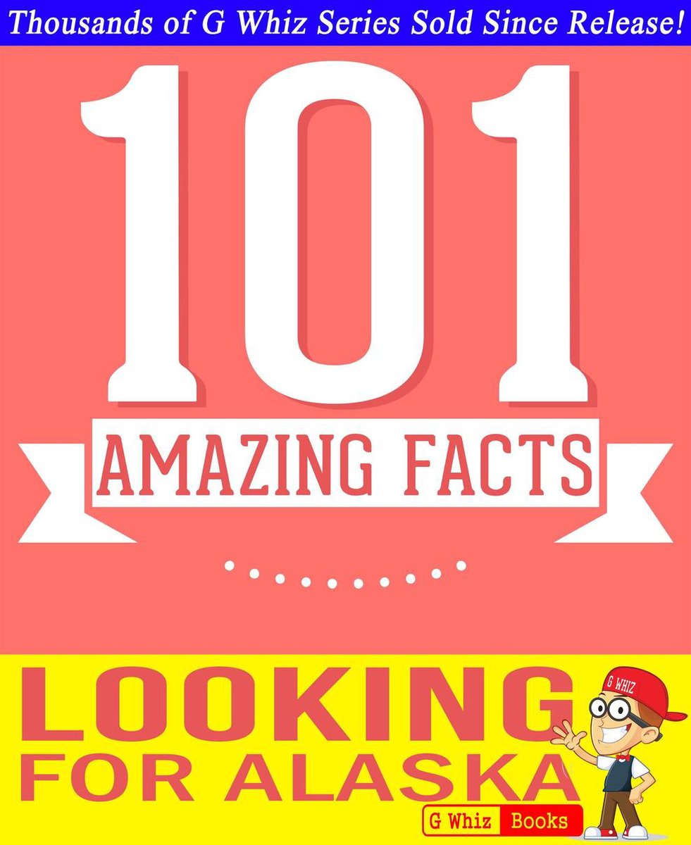 GWhizBooks.com - Looking for Alaska - 101 Amazing Facts You Didn't Know