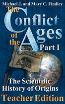 The Conflict of the Ages Teacher Edition 1 - The Conflict of the Ages Teacher Edition I The Scientific History of Origins