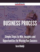 Business Process - Simple Steps to Win, Insights and Opportunities for Maxing Out Success