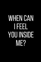 When Can I Feel You Inside Me?