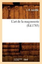 Savoirs Et Traditions- L'Art de la Maçonnerie, (Éd.1783)