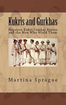 Knives, Swords, and Bayonets: A World History of Edged Weapon Warfare 1 - Kukris and Gurkhas: Nepalese Kukri Combat Knives and the Men Who Wield Them