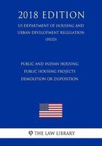 Public and Indian Housing - Public Housing Projects - Demolition or Disposition (Us Department of Housing and Urban Development Regulation) (Hud) (2018 Edition)