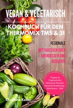 Vegan & Vegetarisch Kochbuch für den Thermomix TM5 & 31 Regionale Mittagessen oder Abendessen und Desserts Vegane & Vegetarische Saisonale Rezepte Gesunde Ernährung - Abnehmen - Diät