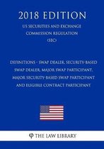 Definitions - Swap Dealer, Security-Based Swap Dealer, Major Swap Participant, Major Security-Based Swap Participant and Eligible Contract Participant (Us Securities and Exchange Commission R