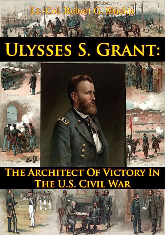 Ulysses S. Grant: The Architect Of Victory In The U.S. Civil ... - cover