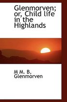 Glenmorven; Or, Child Life in the Highlands