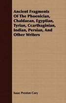 Ancient Fragments Of The Phoenician, Chaldaean, Egyptian, Tyrian, Ccarthaginian, Indian, Persian, And Other Writers