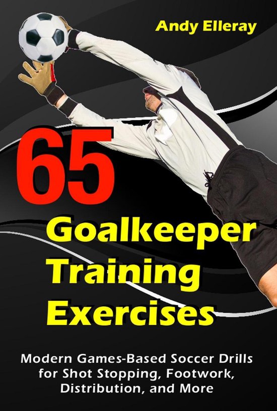 65 Goalkeeper Training Exercises: Modern Games-Based Soccer  ... - cover
