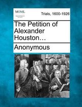 The Petition of Alexander Houston...