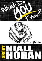 What Do You Know About Niall Horan? The Unauthorized Trivia Quiz Game Book About Niall Horan Facts
