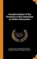 Complete Report of the Chairman of the Committee on Public Information