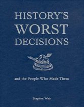 History's Worst Decisions and the People Who Made Them