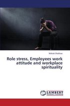 Role Stress, Employees Work Attitude and Workplace Spirituality