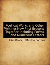 Poetical Works and Other Writings Now First Brought Together Including Poems and Numerous Letters
