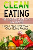 Clean Eating: The Complete Guide With 50+ Recipes
