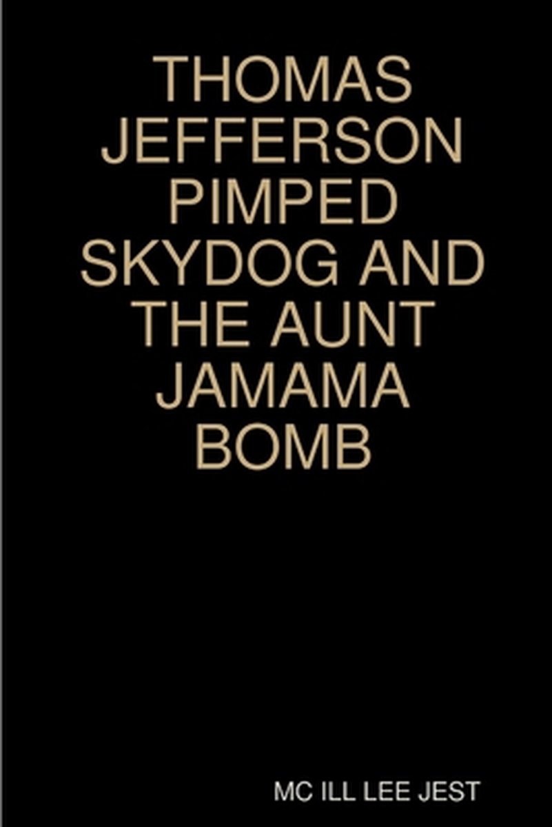 Thomas Jefferson Pimped Skydog and the Aunt Jamama Bomb - Mc Ill Lee Jest