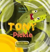The Wacky Adventures of Tony The Pickle by J. B. Zuker