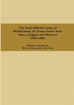 The Semi-Official Letters of British Envoy Sir Ernest Satow from Siam, Uruguay and Morocco (1884-1895)