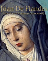 Juan De Flandes: Drawings & Paintings (Annotated)