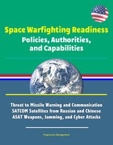 Space Warfighting Readiness: Policies, Authorities, and Capabilities - Threat to Missile Warning and Communication SATCOM Satellites from Russian and Chinese ASAT Weapons, Jamming, and Cyber Attacks