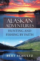 Alaskan Adventures—Hunting and Fishing by Faith