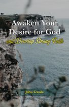 Awaken Your Desire for God and Develop Strong Faith