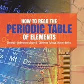 How to Read the Periodic Table of Elements Chemistry for Beginners Grade 5 Children's Science & Nature Books