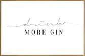 JUNIQE - Poster met kunststof lijst Drink More Gin -20x30 /Wit & Zwart