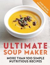 Ultimate Soup Maker More than 100 simple, nutritious recipes