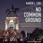 No Common Ground Lib/E: Confederate Monuments and the Ongoing Fight for Racial Justice