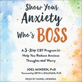 Show Your Anxiety Who's Boss Lib/E: A Three-Step CBT Program to Help You Reduce Anxious Thoughts and Worry