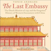 The Last Embassy Lib/E: The Dutch Mission of 1795 and the Forgotten History of Western Encounters with China