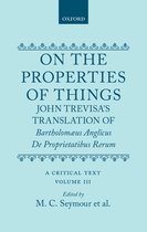 On the Properties of Things. John Trevisa's Translation of Bartholomaeus Anglicus' De Proprietatibus Rerum: A Critical Text. Volume III