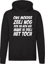 Ons moeder zeej nog doe da nou niet maar ik deej het toch | Unisex | Trui | Sweater | Hoodie | Capuchon | Zwart | Jan Biggel | Bier | Borrel | Feest | Carnaval | Oktoberfeest | Hum