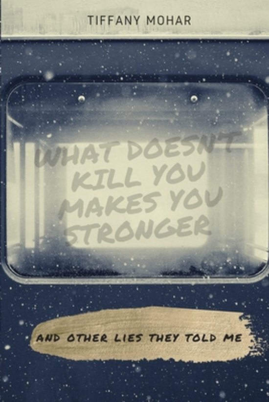 What Doesn't Kill You Makes You Stronger; and other lies the ... - cover