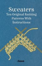 Sweaters - Ten Original Knitting Patterns With Instructions