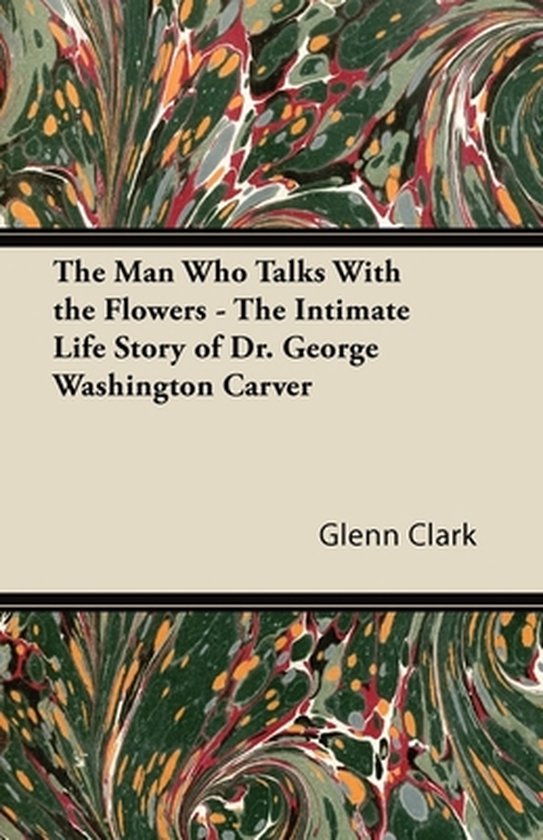 The Man Who Talks With the Flowers - The Intimate Life Story ... - cover