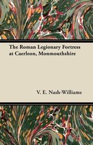 The Roman Legionary Fortress at Caerleon, Monmouthshire