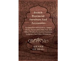 French Provincial Furniture And Accessories - For Interiors And Gardens - Lamps, Clocks, Faience, Porcelain, Tole And Other Metalwork, Garden Fountains, Sculptures And Other Ornaments