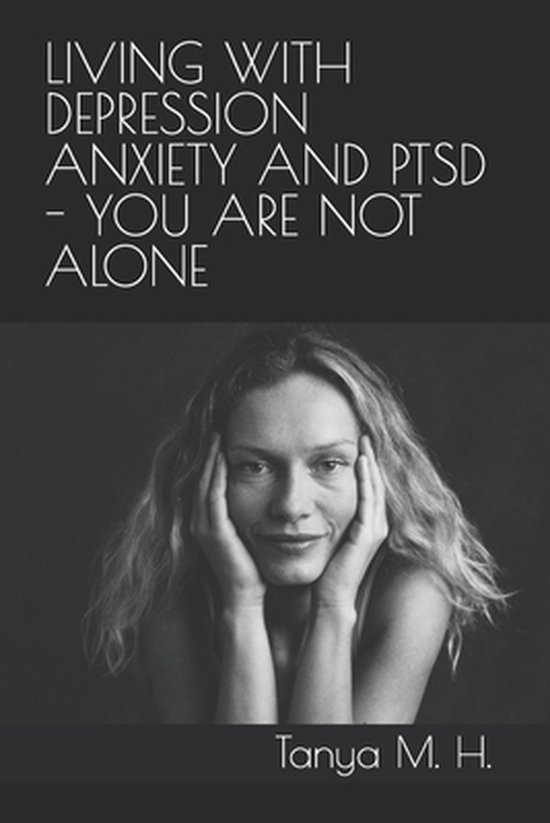 Living With Depression Anxiety And Ptsd You Are Not Alone Tanya M H