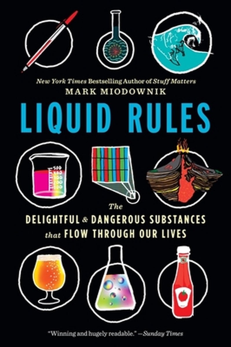 Liquid Rules The Delightful and Dangerous Substances That Flow Through Our Lives - Mark Miodownik