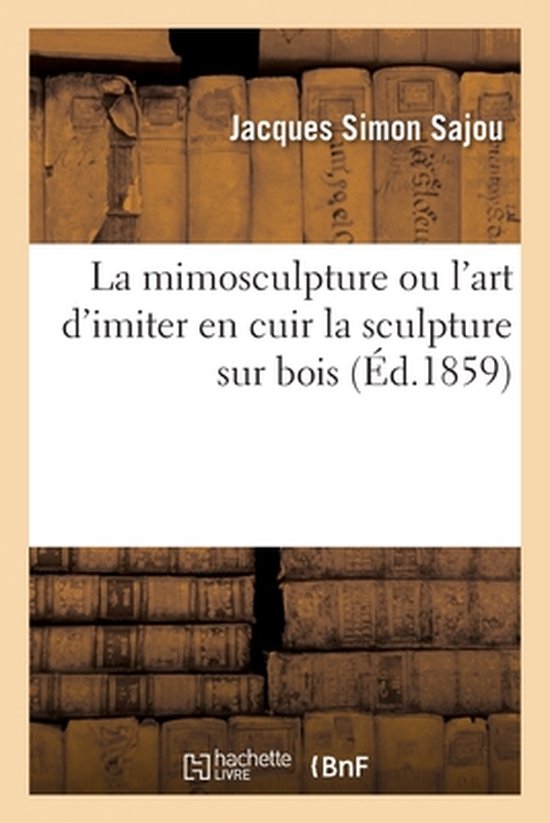 Page de titre de 'La mimosculpture ou l'art d'imiter en cuir la sculpture sur bois (Éd.1859)' par Jacques Simon Sajou.