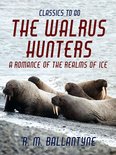 Classics To Go - The Walrus Hunters A Romance of the Realms of Ice
