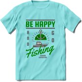 Be Happy Go Fishing - Vissen T-Shirt | Groen | Grappig Verjaardag Vis Hobby Cadeau Shirt | Dames - Heren - Unisex | Tshirt Hengelsport Kleding Kado - Licht Blauw - XL