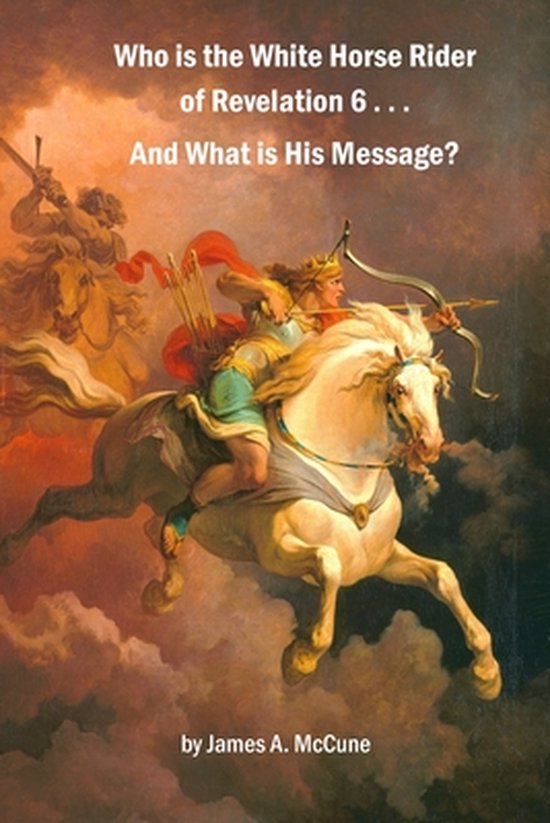 Who is the White Horse Rider of Revelation 6 . . . And What is His