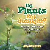 Do Plants Eat Sunlight? Biology Textbook for Young Learners Children's Biology Books